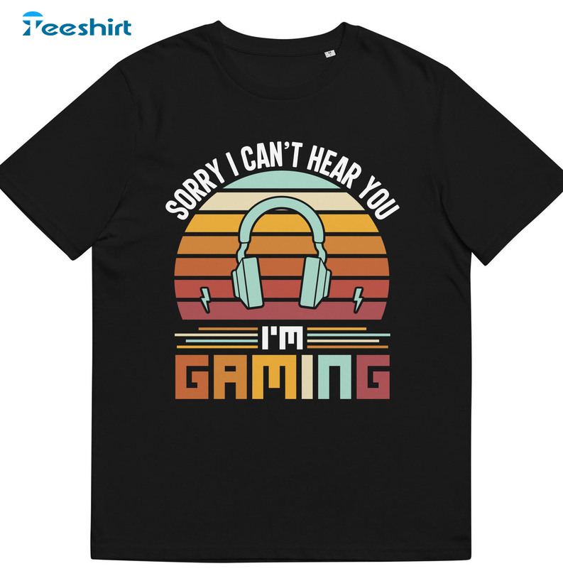 Sorry I Can't Hear You I'm Gaming Shirt, Funny Video Gamer Long Sleeve T-shirt