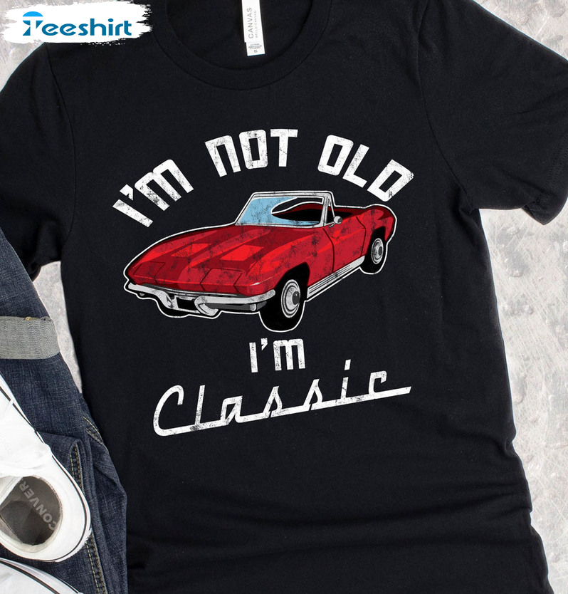 I'm Not Old I'm A Classic Shirt, Vette Classic Car Sweater Unisex Hoodie