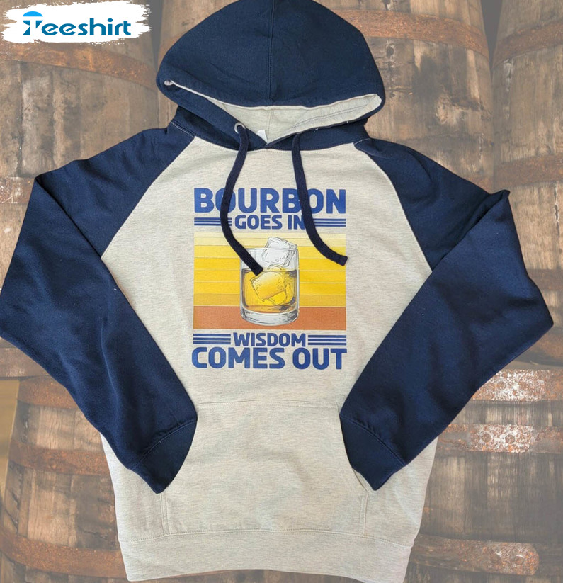 Bourbon Goes In Wisdom Comes Out Shirt, Drinking Lover Vinatge Tee Tops Crewneck