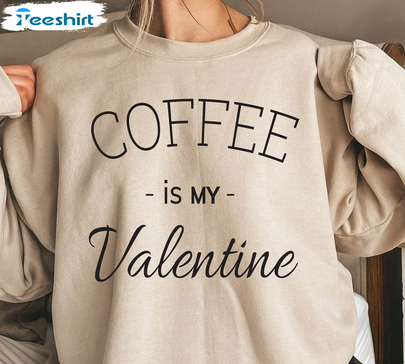 Coffee Is My Valentine Vintage Shirt, Funny Coffee Sweatshirt Hoodie