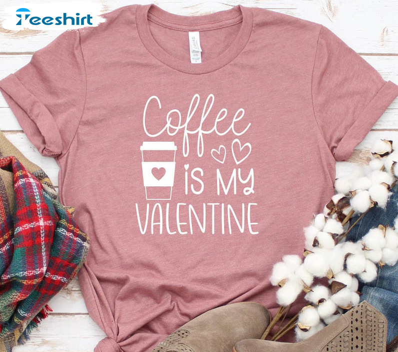 Coffee Is My Valentine Vintage Shirt, Coffee Lover Hoodie Long Sleeve