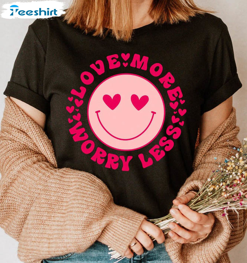 Love More Worry Less Valentine Shirt, Smile Face Long Sleeve Unisex Hoodie