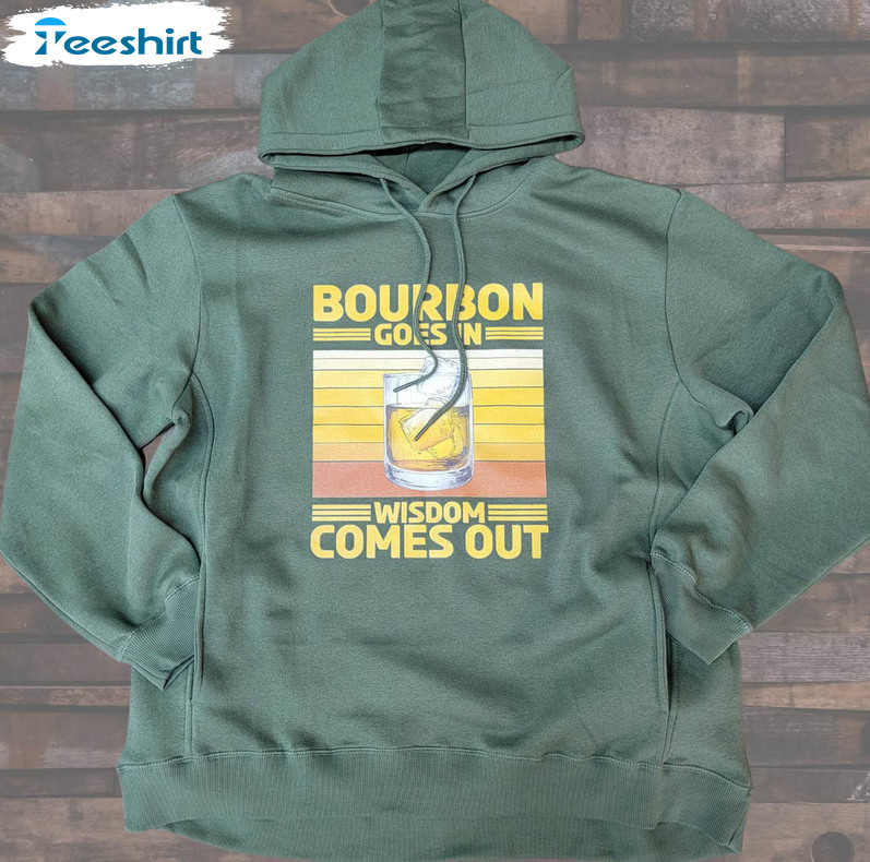 Bourbon Goes In Wisdom Comes Out Vintage Shirt, Funny Bourbon Sweater Long Sleeve