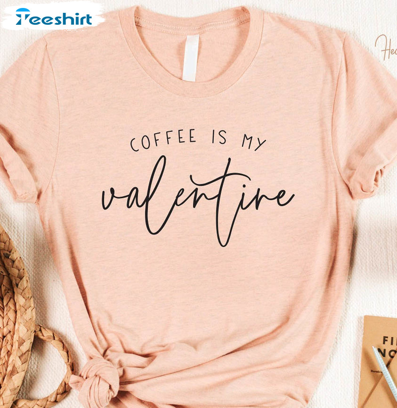 Coffee Is My Valentine Shirt, Funny Valentine Long Sleeve Hoodie