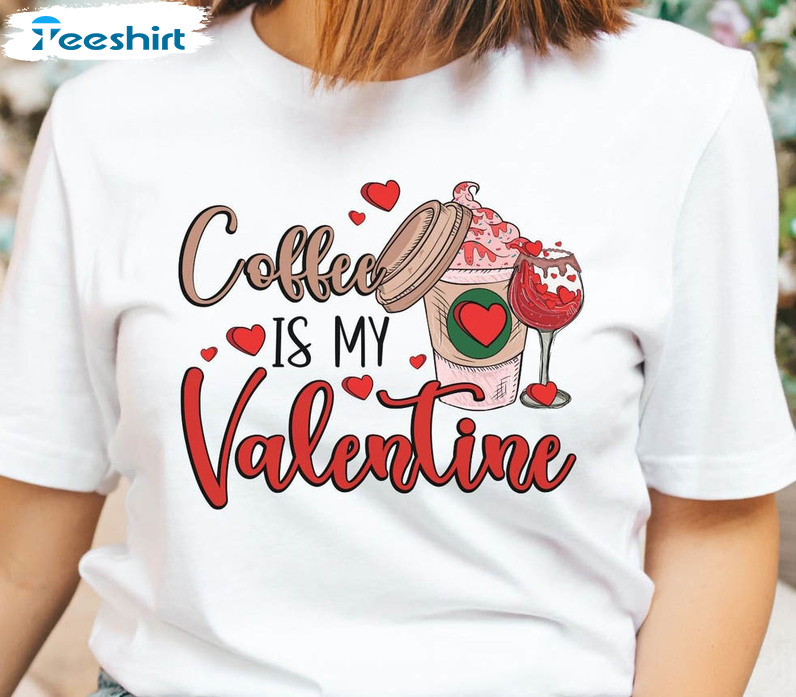 Coffee Is My Valentine Shirt, Funny Coffee Lover Long Sleeve Tee Tops