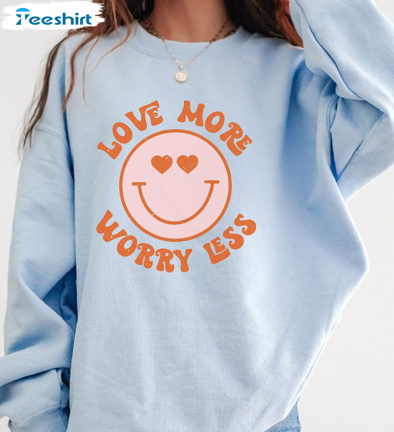 Love More Worry Less Trending Shirt, Valentines Day Sweatshirt Long Sleeve For Women