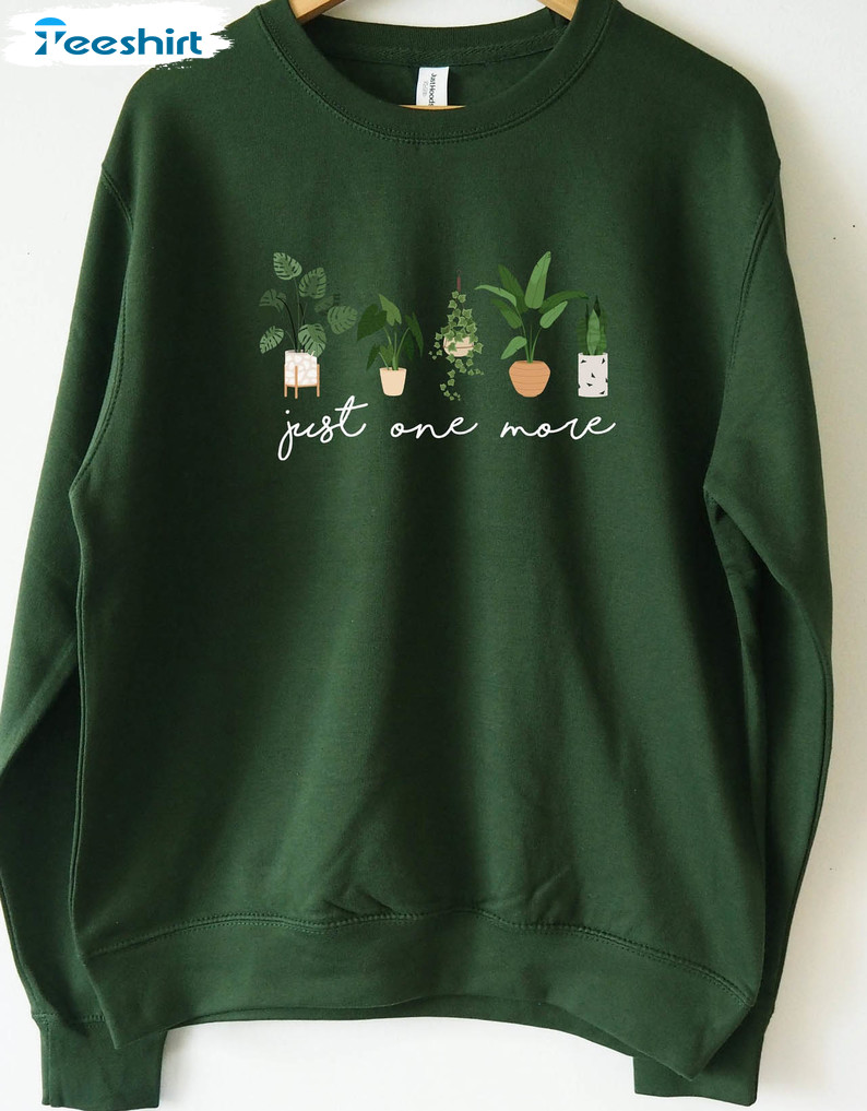 Just One More Plant Sweatshirt, Funny Plant Crewneck Short Sleeve