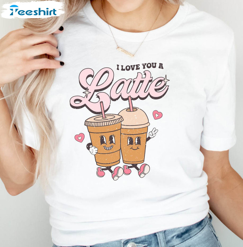 I Love You A Latte Shirt, Coffee Lovers Valentine Short Sleeve Long Sleeve