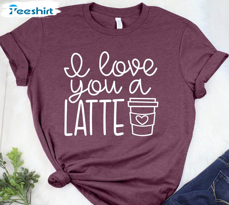 I Love You A Latte Shirt, Funny Valentines Day Long Sleeve Tee Tops