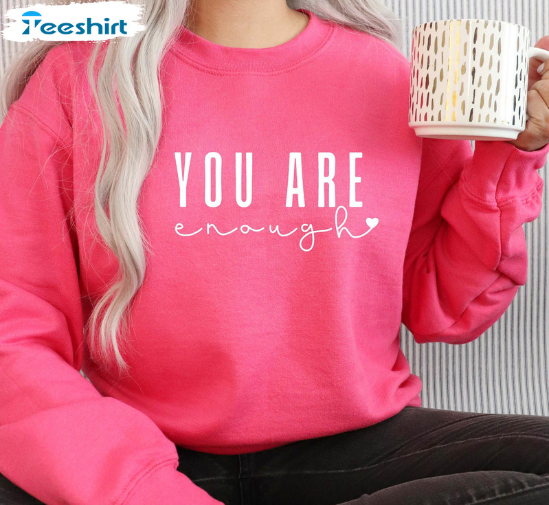 You Are Enough Shirt, Inspirational Trending Crewneck Unisex Hoodie