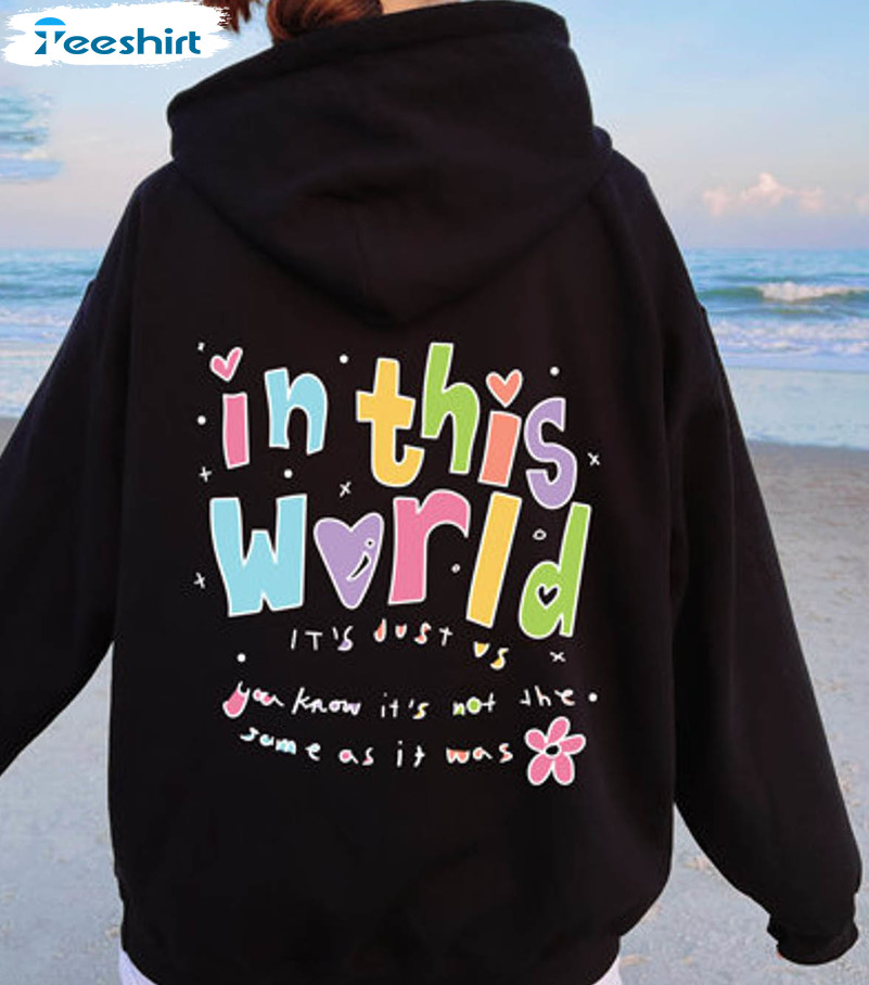 In This World It's Just Us As It Was Shirt, Colorful Short Sleeve Sweatshirt