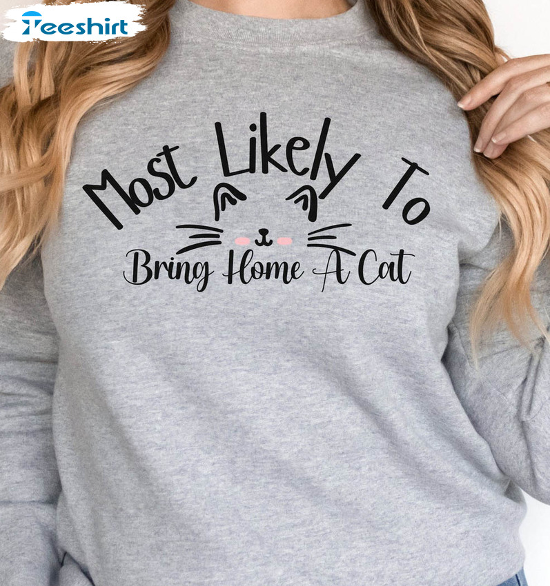 Most Likely To Bring Home A Cat Sweatshirt, Cat Lover Unisex T-shirt Long Sleeve