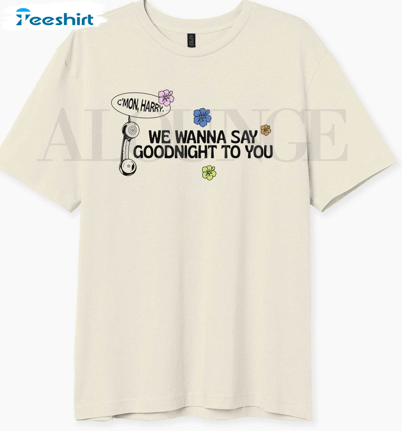 Come On Harry We Wanna Say Goodnight To You Shirt, C'mon Harry Short Sleeve Unisex Hoodie