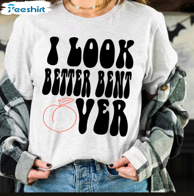 I Look Better Bent Over Shirt, Vintage Crewneck Unisex Hoodie