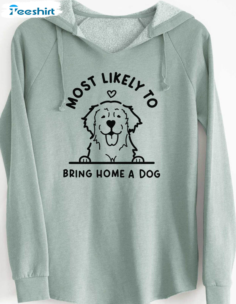 Most Likely To Bring Home A Dog Shirt, Golden Retriever Crewneck Unisex Hoodie