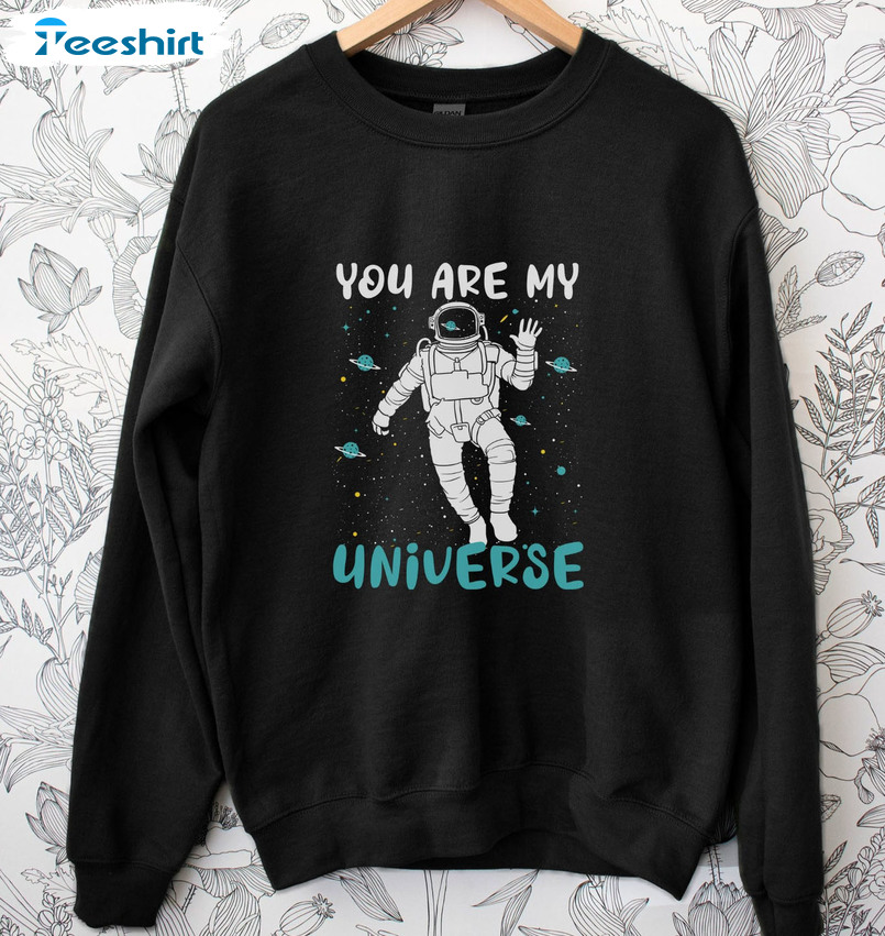 You Are My Universe Shirt, Space Astronaut Unisex Hoodie Hoodie