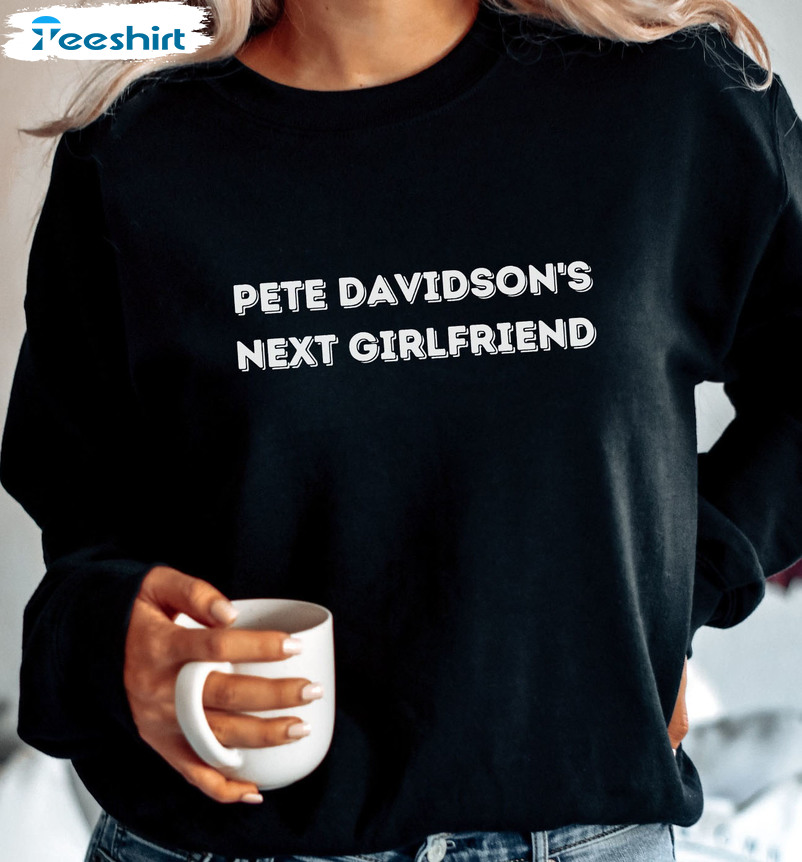 Pete Davidson Next Girlfriend Shirt, Funny Pete Davidson Crewneck Unisex Hoodie