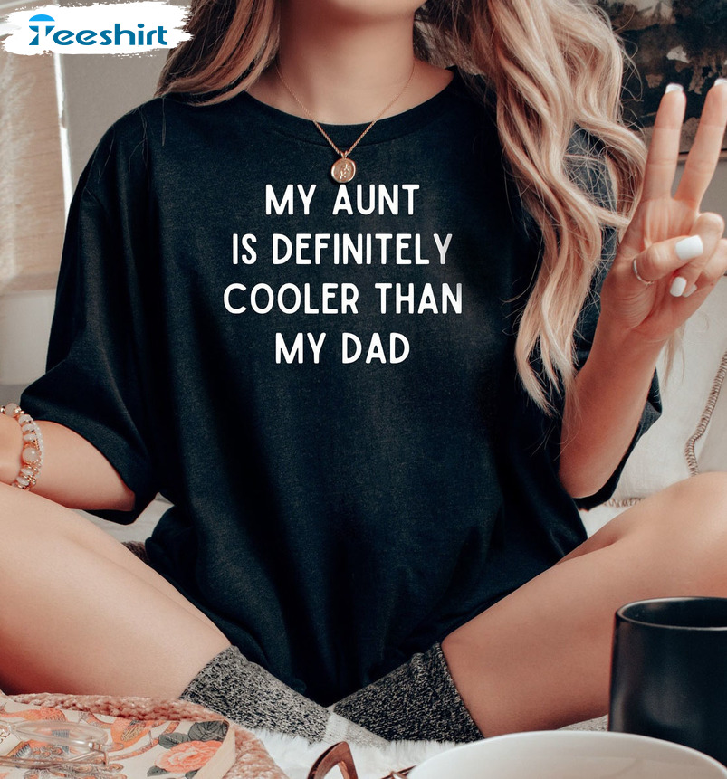 My Aunt Is Definitely Cooler Than My Dad Sweatshirt, Unisex Hoodie