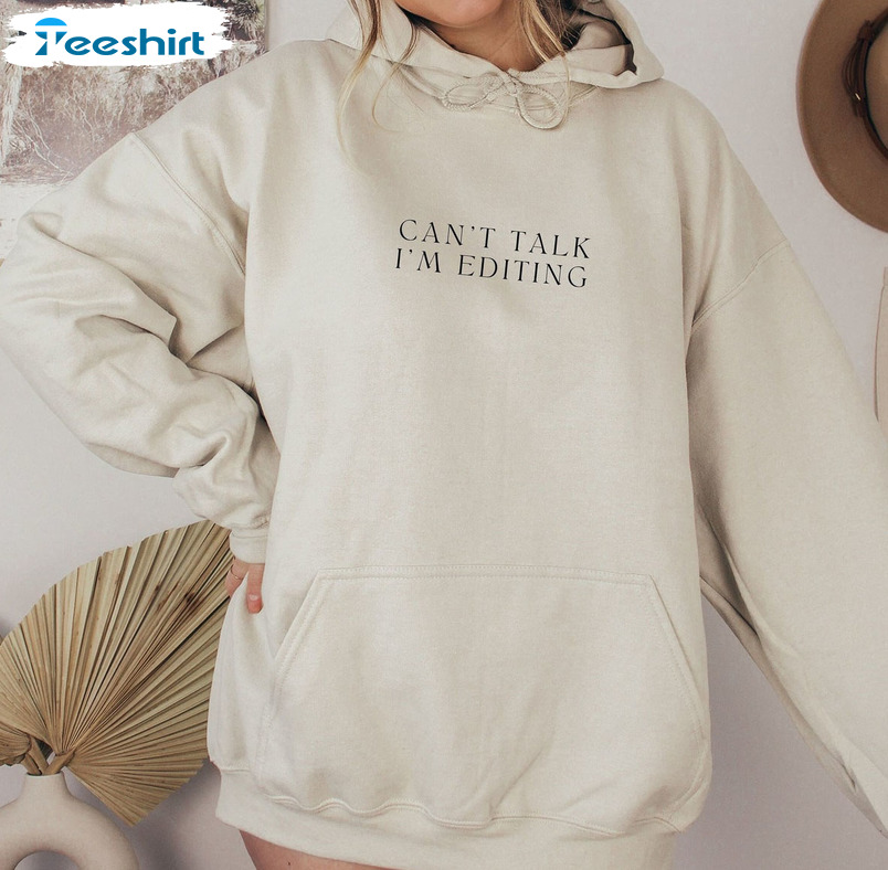 Can't Talk I'm Editing Trending Sweatshirt, Unisex T-shirt