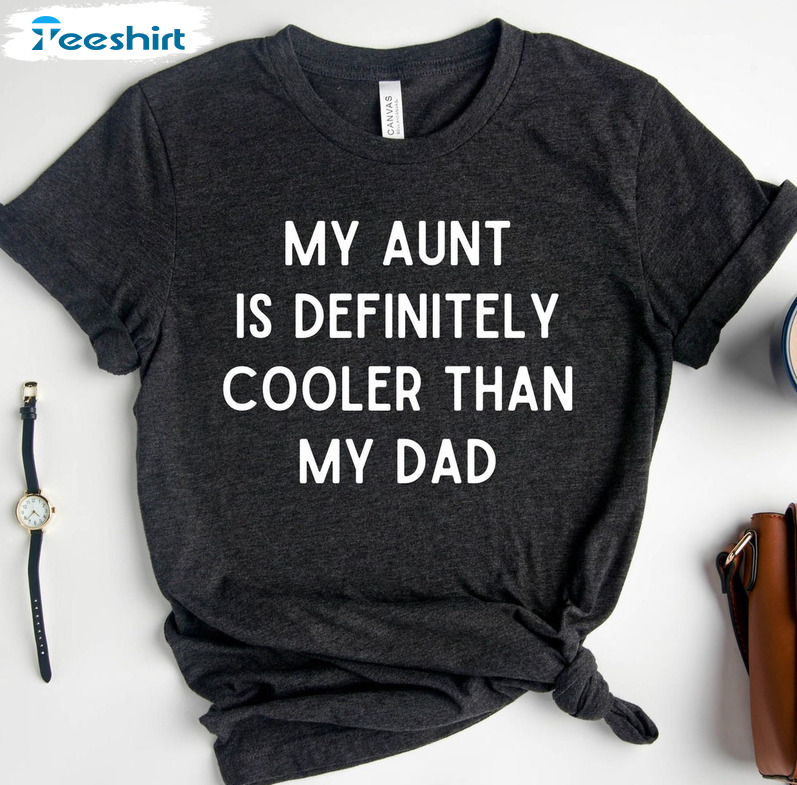 My Aunt Is Definitely Cooler Than My Dad Shirt, Cool Aunt Trendy Sweatshirt Hoodie