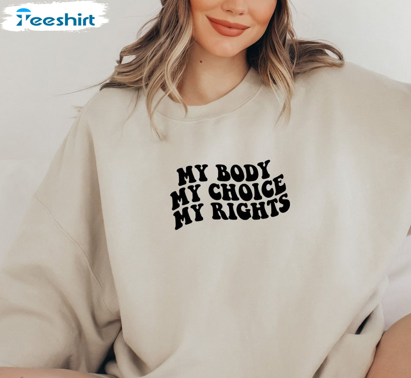 My Body My Choice My Rights Shirt, Feminist Short Sleeve Crewneck