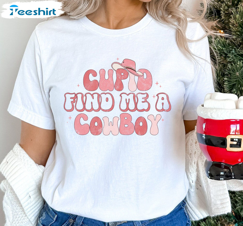 Cupid Find Me A Cowboy Shirt, Funny Motivational Sweater Long Sleeve