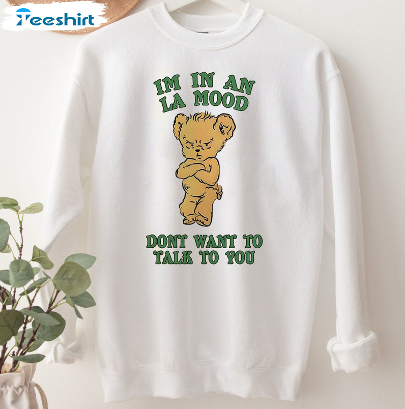 I'm In An La Mood Shirt, La Mood Bear Unisex Hoodie Crewneck