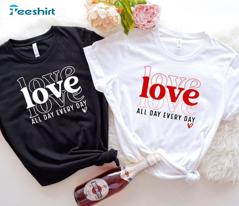 Love All Day Every Day Sweatshirt, Valentines Day Short Sleeve Crewneck