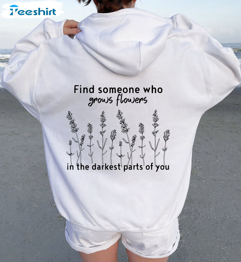 Find Someone Who Grows Flowers In The Darkest Parts Of You Shirt, Zach Bryan Long Sleeve Sweater