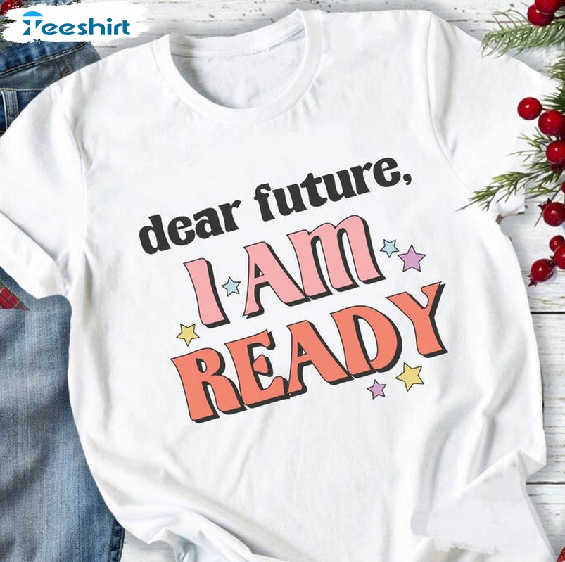 Dear Future I Am Ready Shirt, Funny New Year Unisex Hoodie Long Sleeve