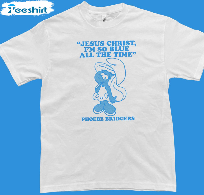 Jesus Christ I'm So Blue All The Time Shirt, Phoebe Bridgers Long Sleeve Unisex T-shirt