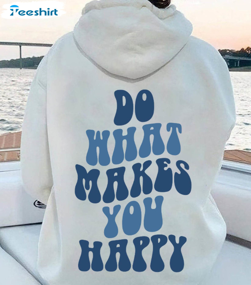 Do What Makes You Happy Shirt, Trendy Long Sleeve Unisex T-shirt