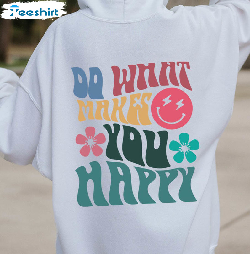 Do What Makes You Happy Shirt, Trendy Unisex Hoodie Crewneck