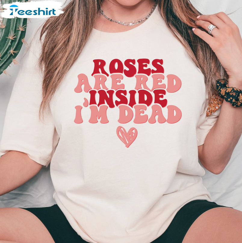 Rose Are Red Inside I'm Dead Shirt, Valentines Day Hoodie Crewneck