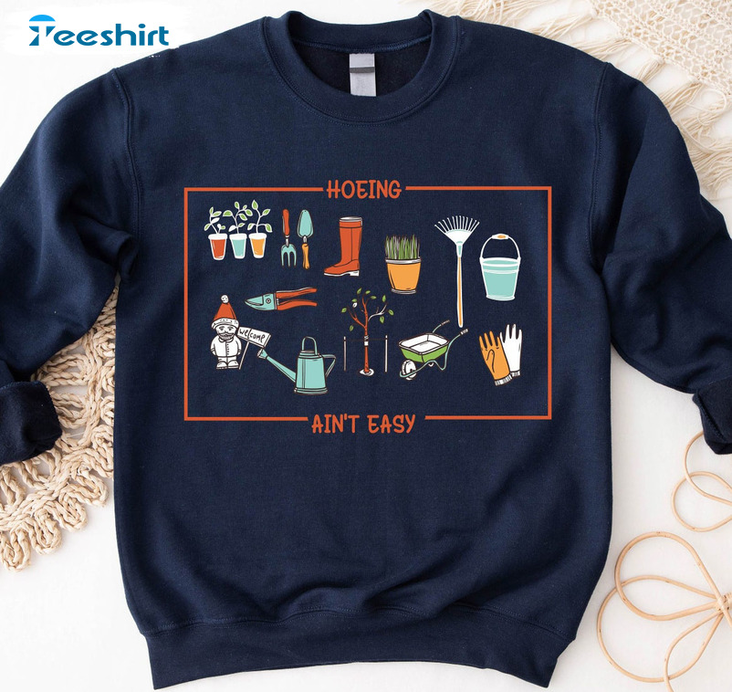 Hoeing Ain't Easy Shirt, Plant Lover Unisex Hoodie Long Sleeve