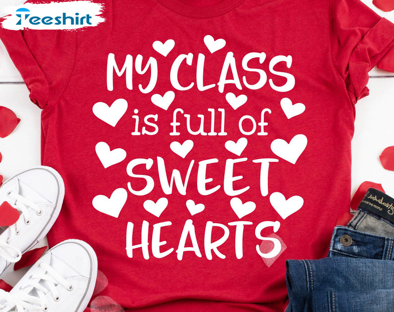 My Class Is Full Of Sweet Hearts Valentines Tee Tops , Unisex T-shirt