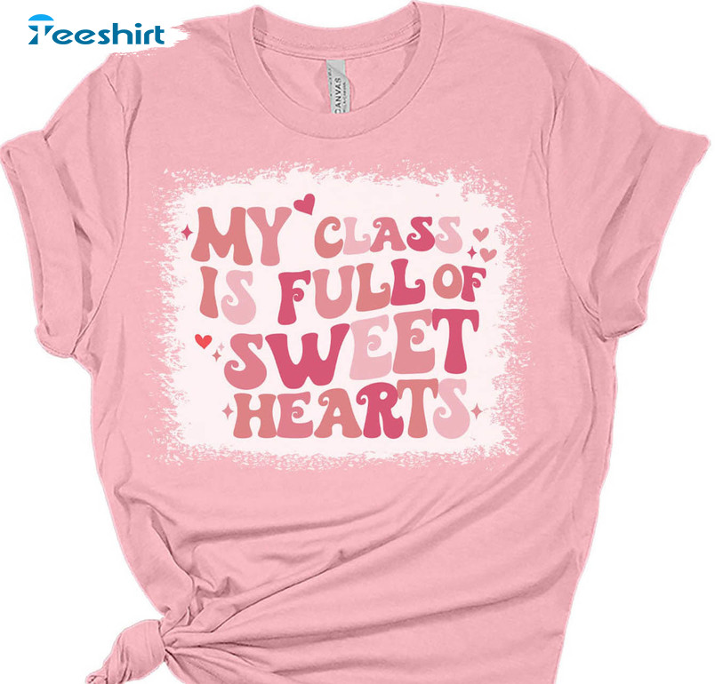 My Class Is Full Of Sweet Hearts Shirt, Valentines Day Short Sleeve Long Sleeve