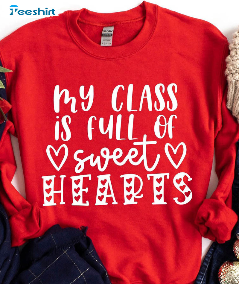 My Class Is Full Of Sweet Hearts Shirt, Valentines Teacher Sweater Short Sleeve