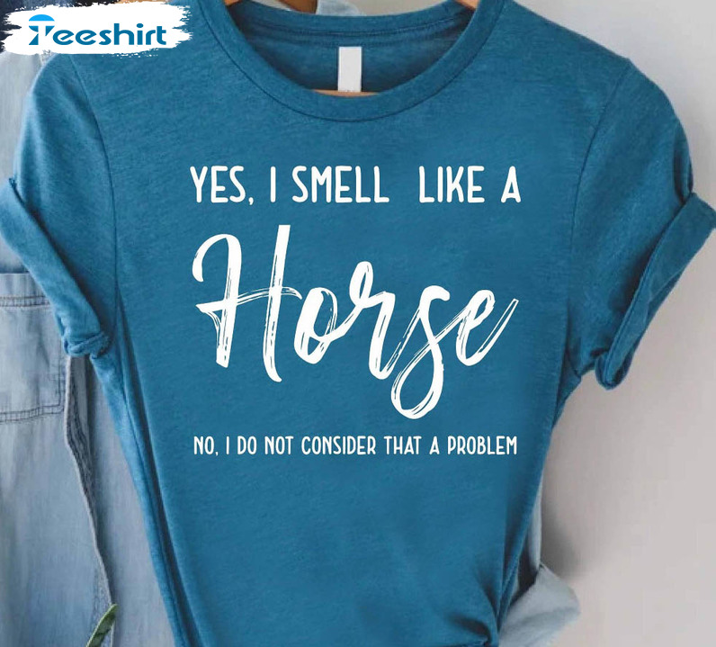 Yes I Smell Like A Horse Shirt, Horse Riding Short Sleeve Tee Tops