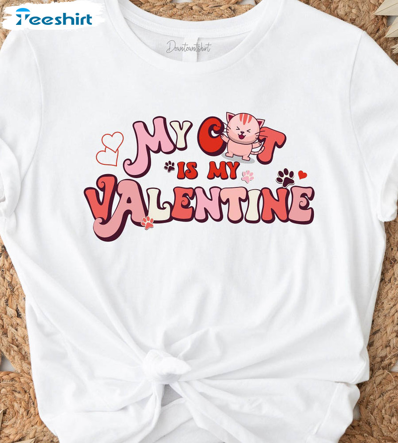 My Cat Is My Valentine Shirt, Funny Valentine Sweatshirt Long Sleeve