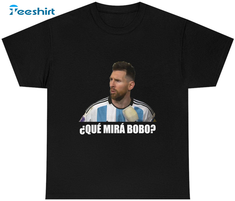 Que Mira Bobo Trending Shirt, Messi Meme Hoodie Short Sleeve
