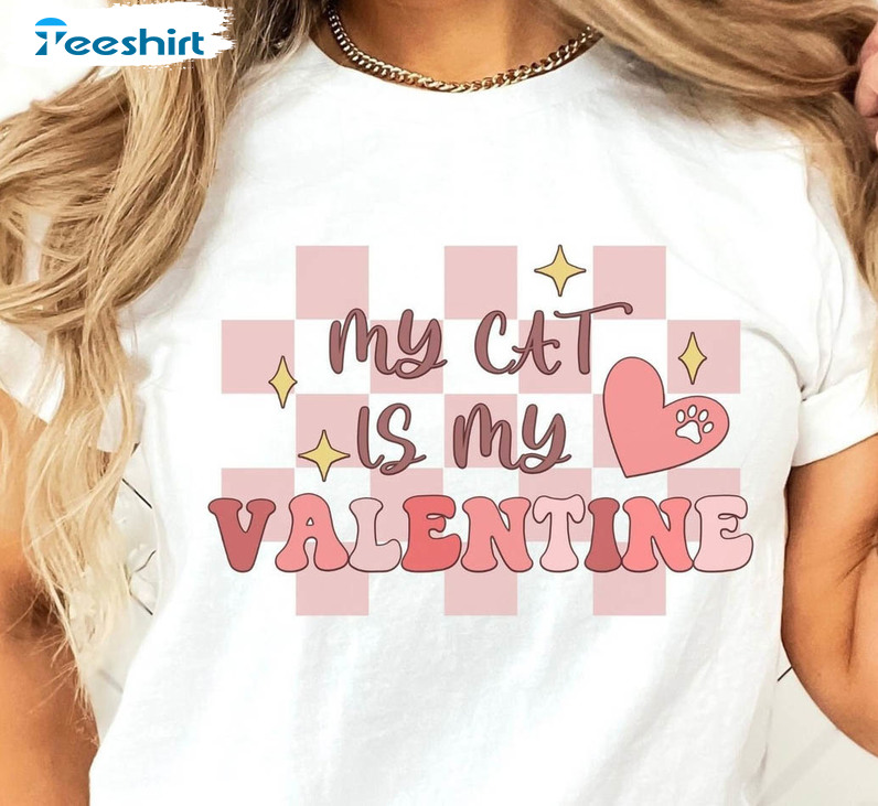 My Cat Is My Valentine Shirt, Funny Valentines Day Unisex T-shirt Short Sleeve