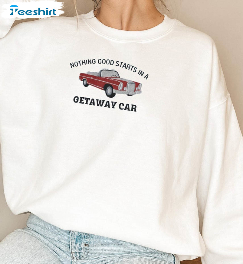 Nothing Good Starts In A Getaway Car Shirt, Vintage Short Sleeve Unisex T-shirt