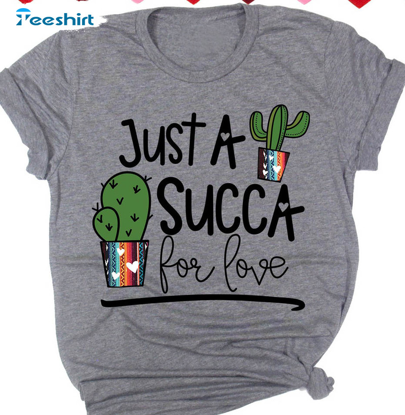 Just A Succa For Love Shirt , Valentines Day Cactus Crewneck Short Sleeve