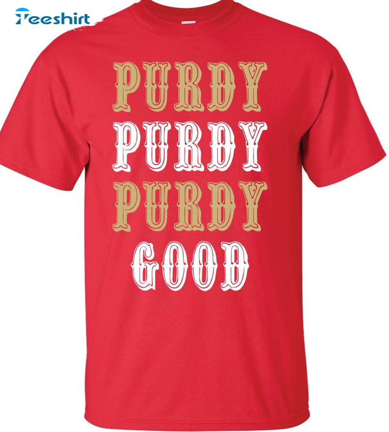 Purdy Purdy Purdy Good Shirt, Brock Purdy San Francisco 49ers Long Sleeve Unisex T-shirt