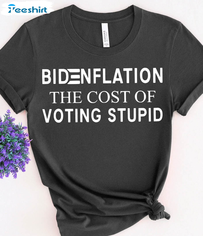 Bidenflation The Cost Of Voting Stupid Sweatshirt, Anti Biden Unisex T-shirt Long Sleeve