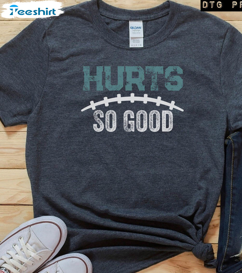 Hurts So Good Sweatshirt, Philadelphia Football Unisex T-shirt Long Sleeve