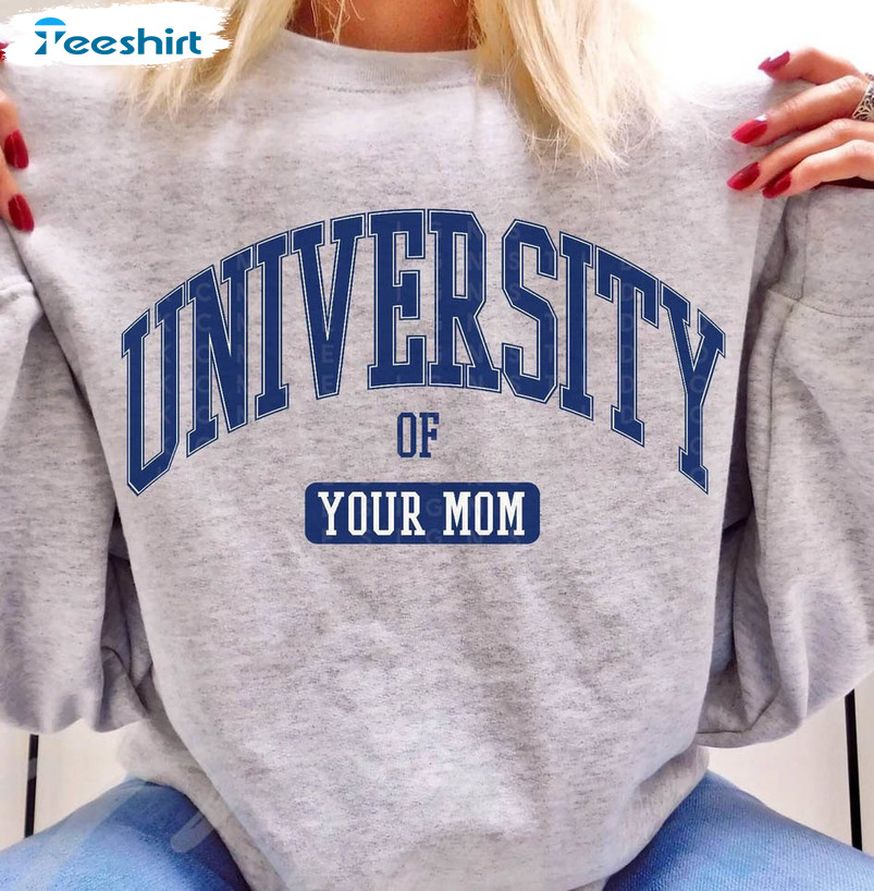University Of Your Mom Sweatshirt, Funny Graduation Unisex T-shirt Long Sleeve