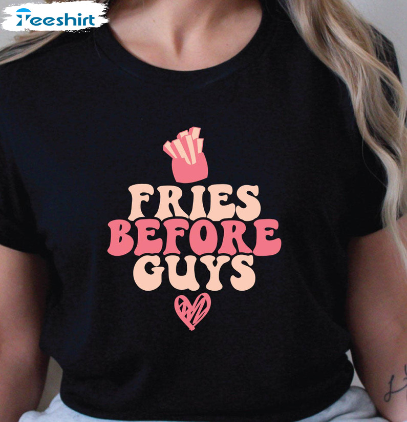 Fries Before Guys Funny Shirt, Valentine's Day Unisex Hoodie Tee Tops