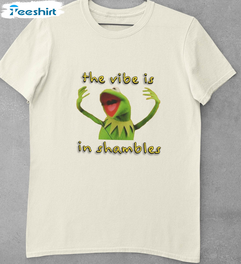 The Vibe Is In Shambles Funny Shirt, Kermit The Frog Unisex Hoodie Short Sleeve